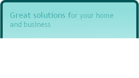 Great solutions for your home
and business